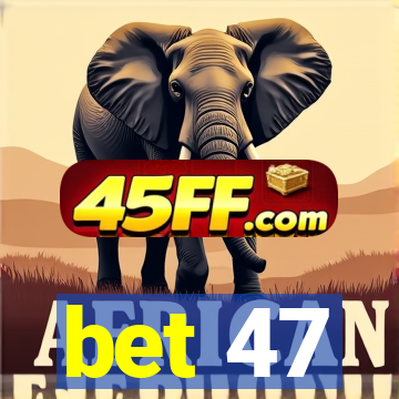 bet 47